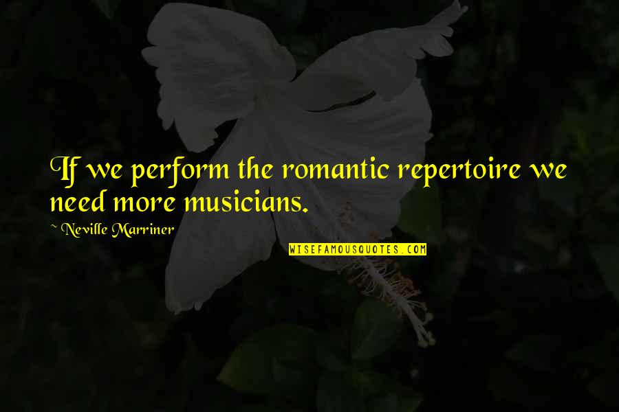 Abdurrahman Mossad Quotes By Neville Marriner: If we perform the romantic repertoire we need
