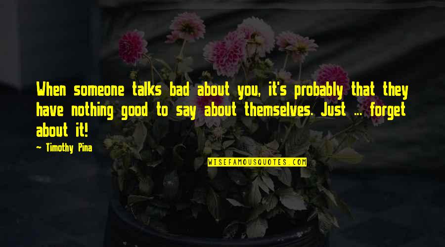 Abe Good Quotes By Timothy Pina: When someone talks bad about you, it's probably