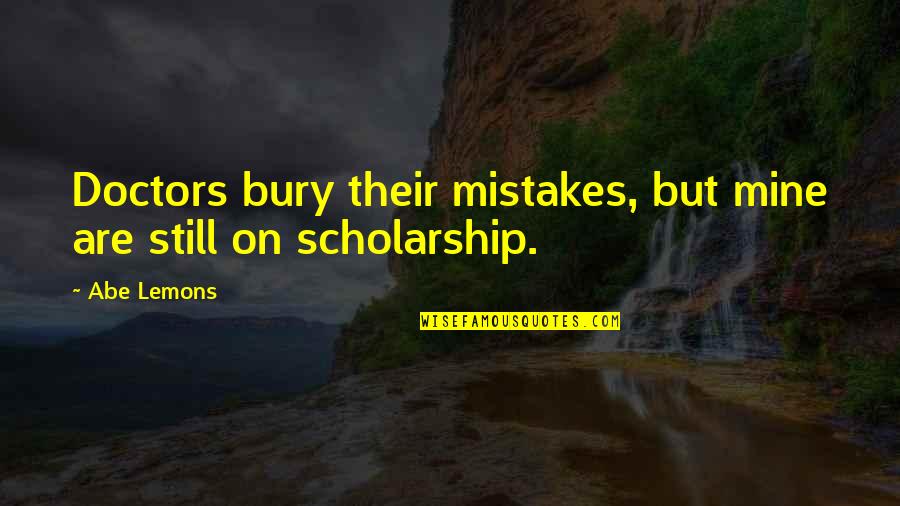 Abe Lemons Quotes By Abe Lemons: Doctors bury their mistakes, but mine are still