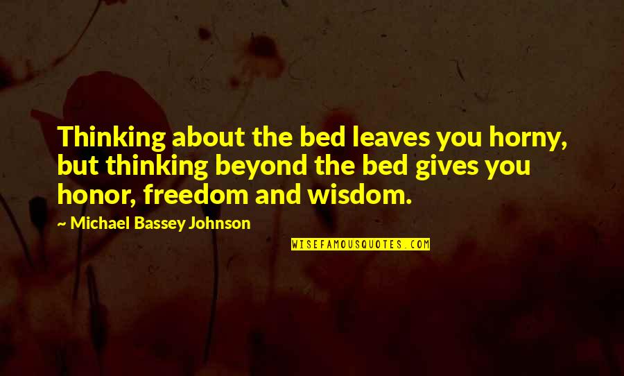 Abe Lincoln Emancipation Proclamation Quotes By Michael Bassey Johnson: Thinking about the bed leaves you horny, but