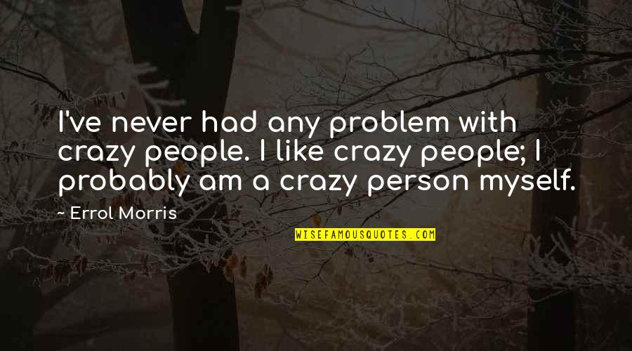 Abelina Galustian Quotes By Errol Morris: I've never had any problem with crazy people.