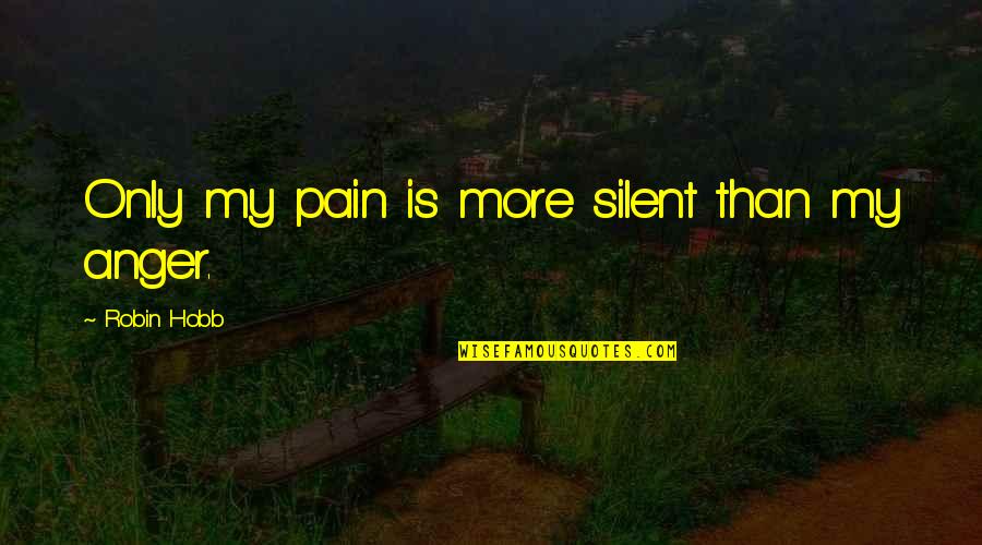 Abeni Jachiga Quotes By Robin Hobb: Only my pain is more silent than my