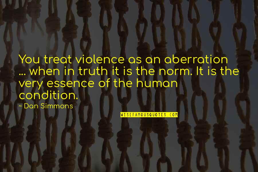 Aberration Quotes By Dan Simmons: You treat violence as an aberration ... when