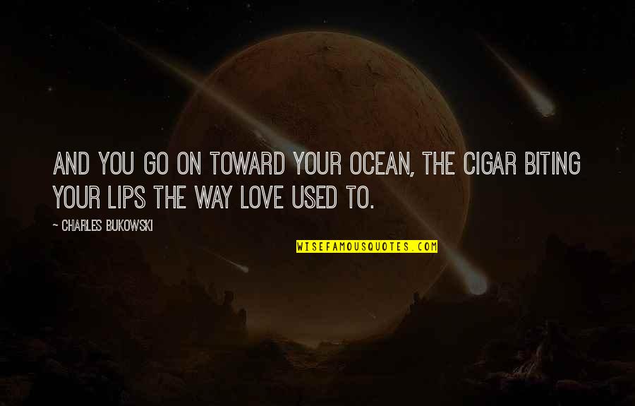 Abide In Love Bible Quotes By Charles Bukowski: And you go on toward your ocean, the