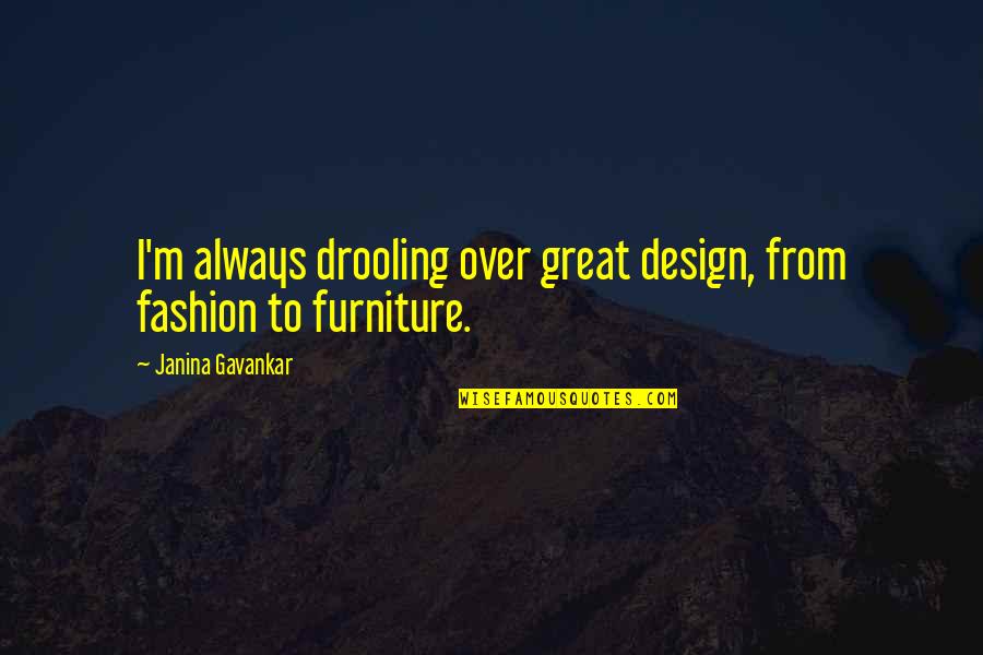 Abiha Fatima Quotes By Janina Gavankar: I'm always drooling over great design, from fashion