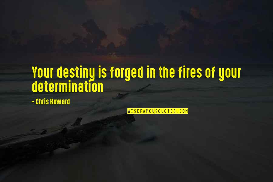 Abildaev Quotes By Chris Howard: Your destiny is forged in the fires of