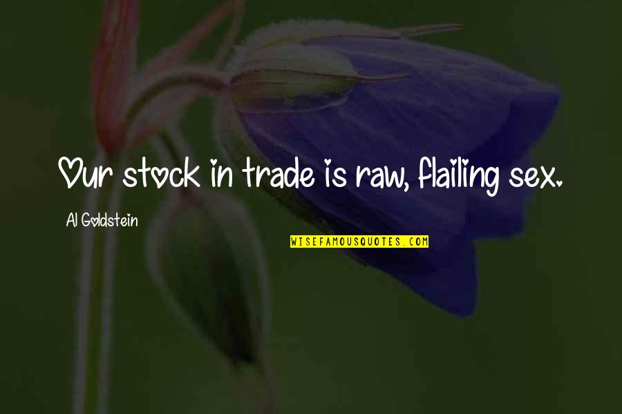 Ability Sayings And Quotes By Al Goldstein: Our stock in trade is raw, flailing sex.