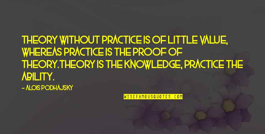 Ability Theory Quotes By Alois Podhajsky: Theory without practice is of little value, whereas