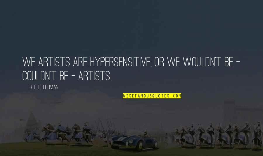 Abishag The Shunammite Quotes By R. O. Blechman: We artists are hypersensitive, or we wouldn't be