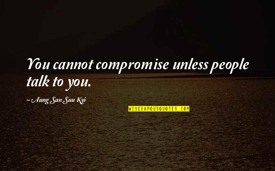 Abiti Cerimonia Quotes By Aung San Suu Kyi: You cannot compromise unless people talk to you.