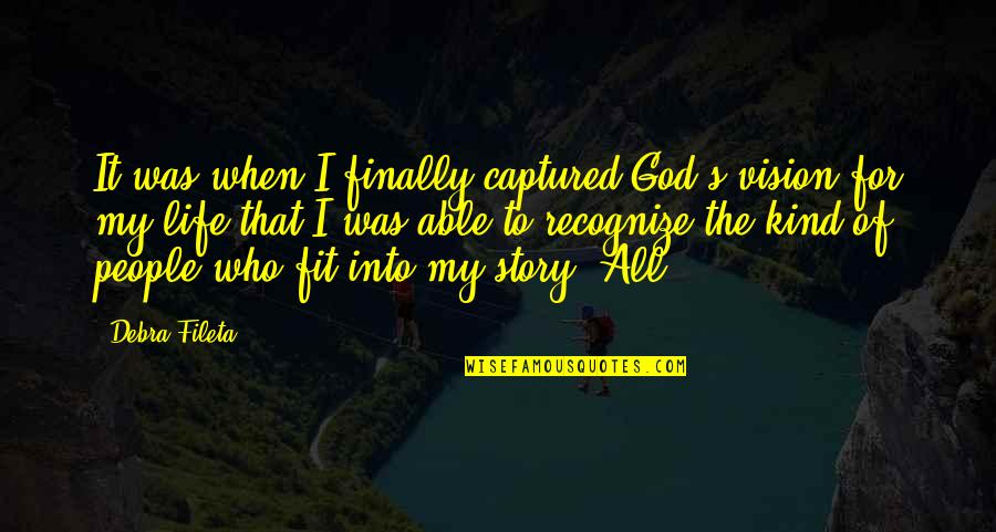 Able God Quotes By Debra Fileta: It was when I finally captured God's vision