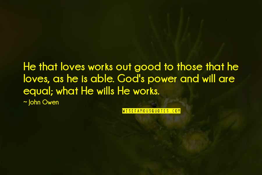 Able God Quotes By John Owen: He that loves works out good to those