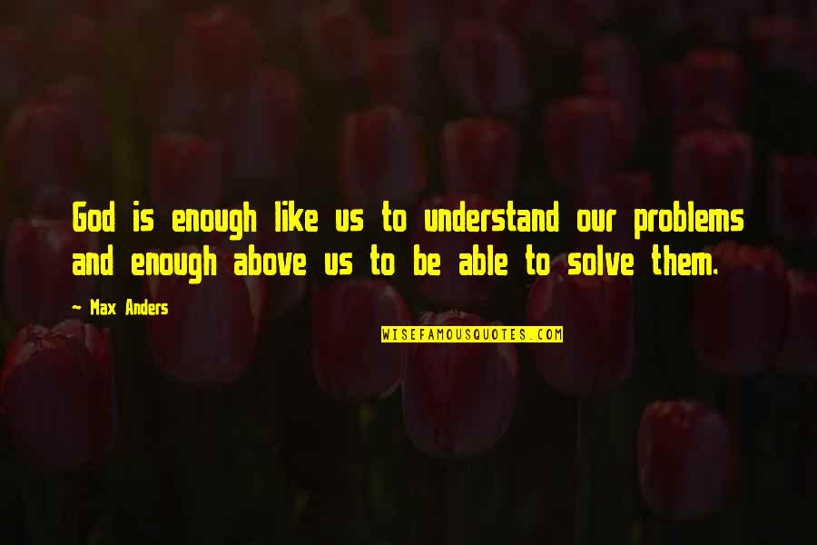 Able God Quotes By Max Anders: God is enough like us to understand our