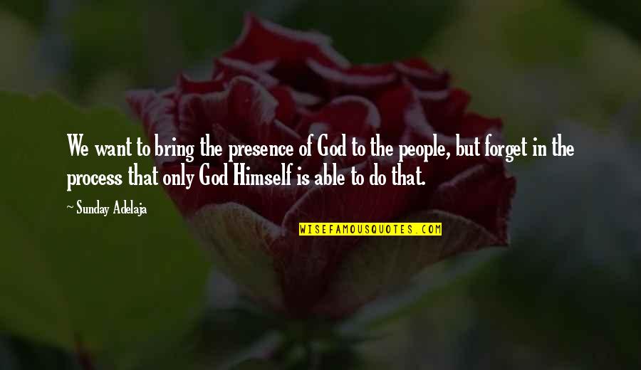 Able God Quotes By Sunday Adelaja: We want to bring the presence of God