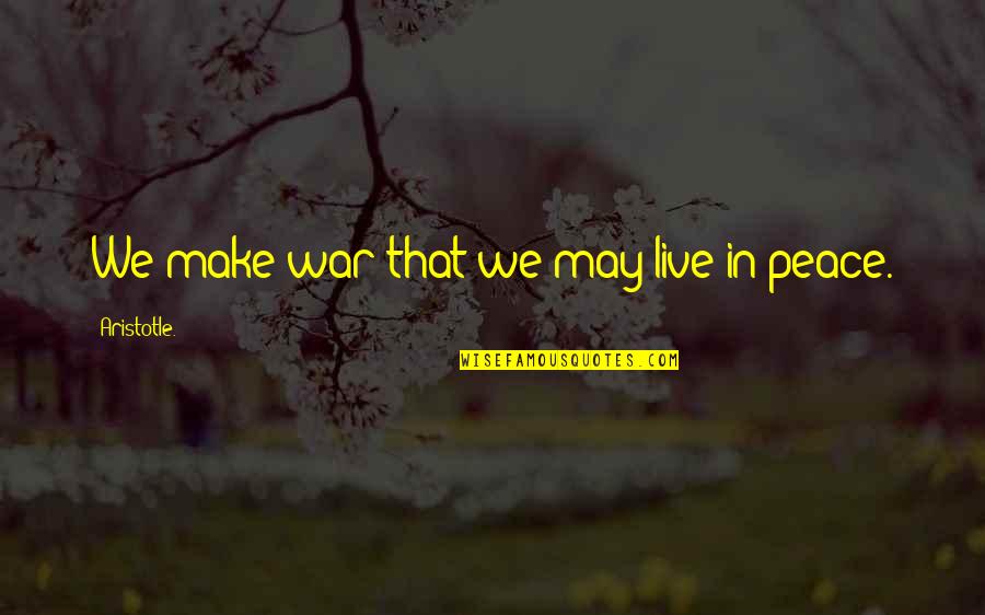 Ableist Words Quotes By Aristotle.: We make war that we may live in