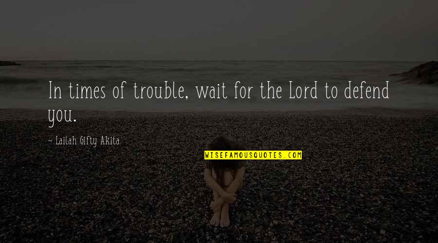 Ableist Words Quotes By Lailah Gifty Akita: In times of trouble, wait for the Lord