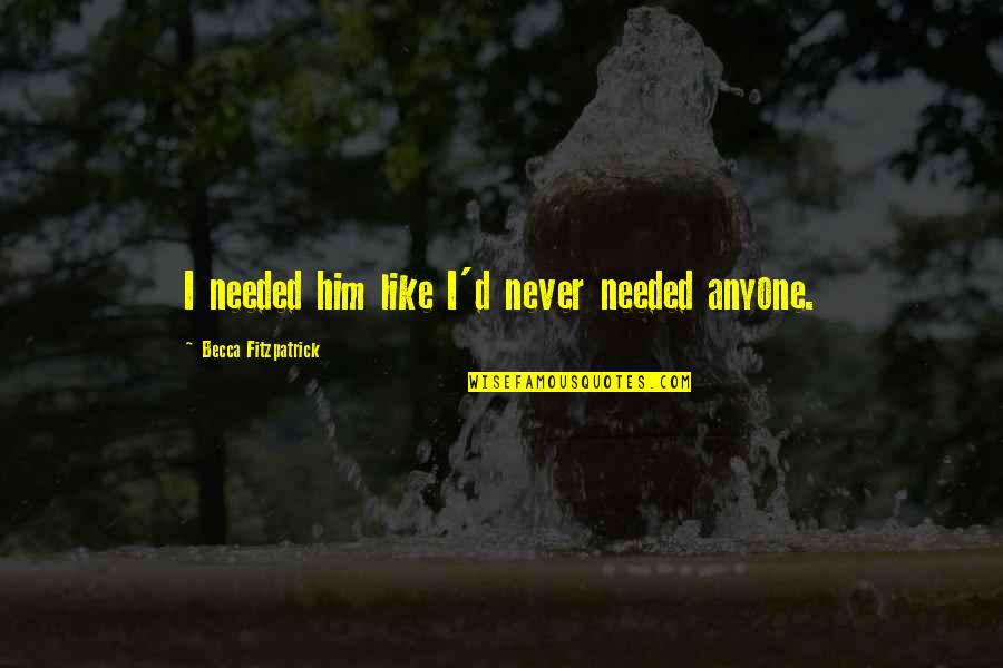 Abn Gation En Quotes By Becca Fitzpatrick: I needed him like I'd never needed anyone.