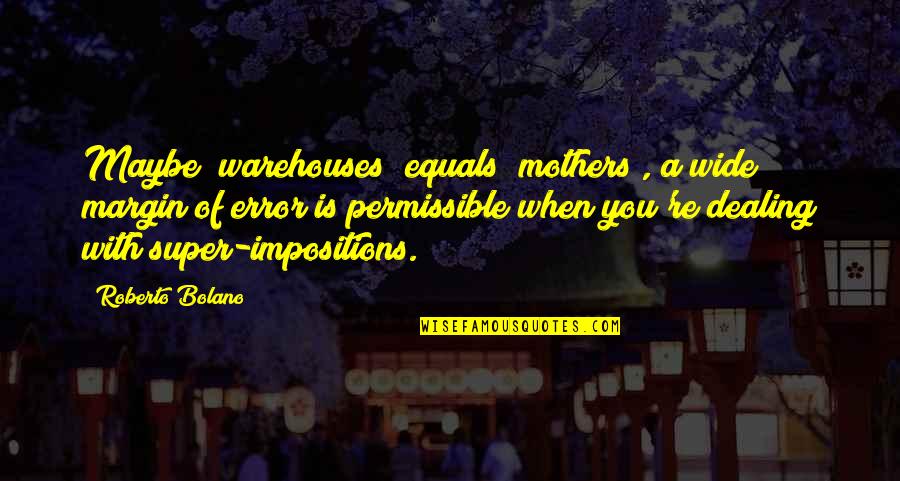 Abocado Quotes By Roberto Bolano: Maybe "warehouses" equals "mothers", a wide margin of