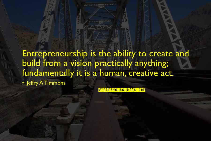 Abogados En Quotes By Jeffry A Timmons: Entrepreneurship is the ability to create and build
