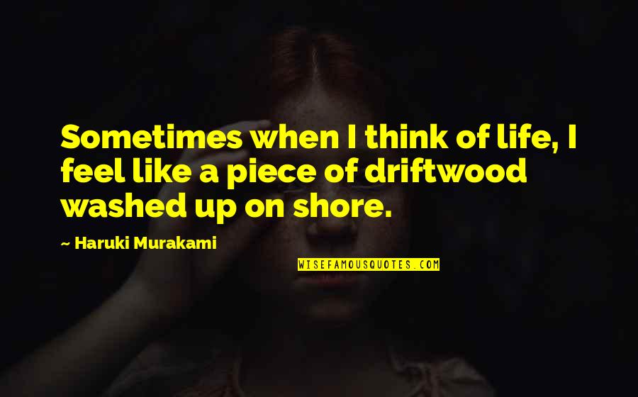 Abolinst Quotes By Haruki Murakami: Sometimes when I think of life, I feel