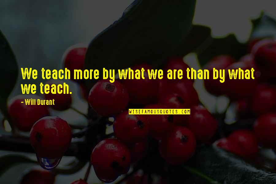 Abolinst Quotes By Will Durant: We teach more by what we are than