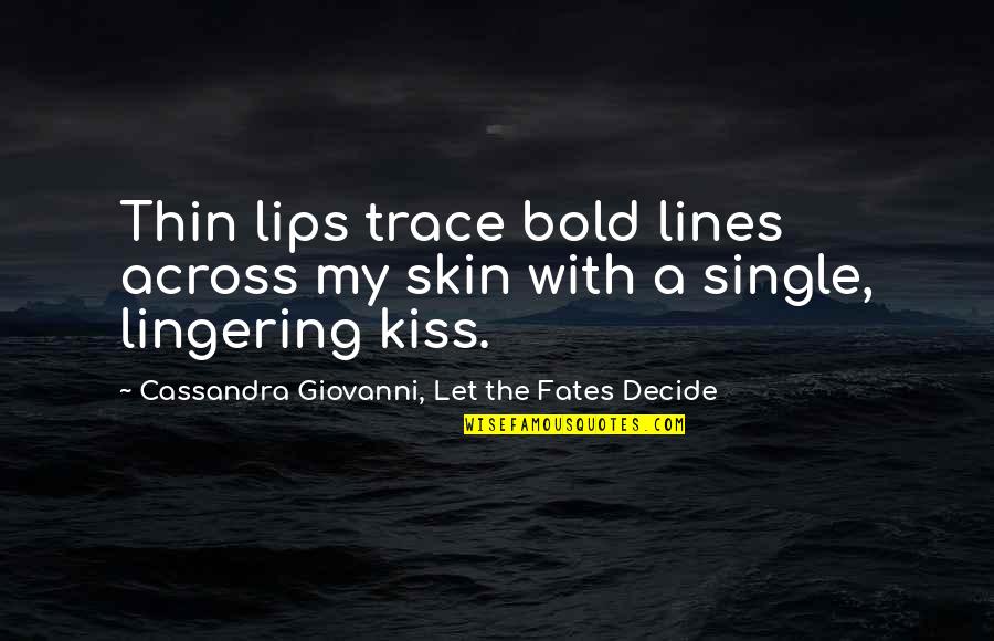 Aboon Youtube Quotes By Cassandra Giovanni, Let The Fates Decide: Thin lips trace bold lines across my skin