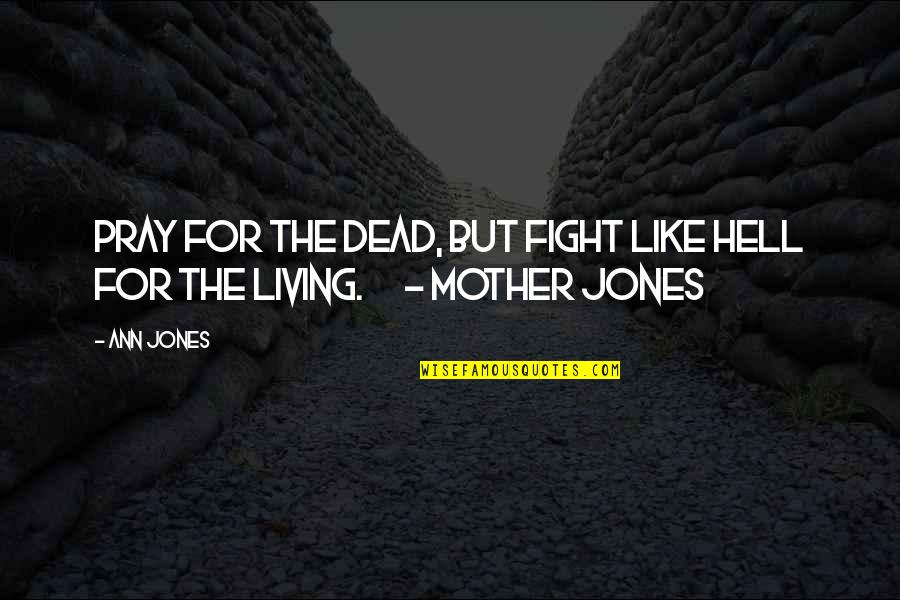 Abot Kamay Quotes By Ann Jones: Pray for the dead, but fight like hell