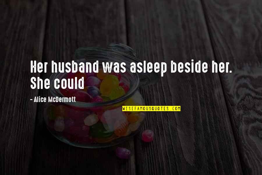 Aboulafia Accountant Quotes By Alice McDermott: Her husband was asleep beside her. She could