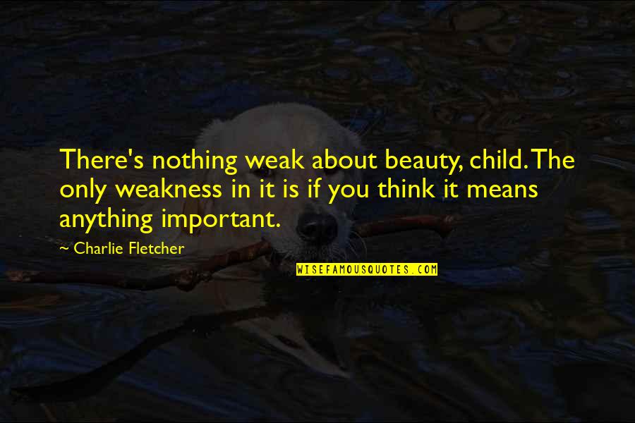 About Beauty Quotes By Charlie Fletcher: There's nothing weak about beauty, child. The only