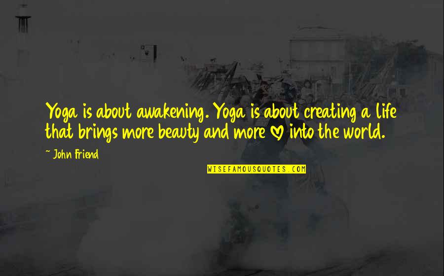 About Beauty Quotes By John Friend: Yoga is about awakening. Yoga is about creating