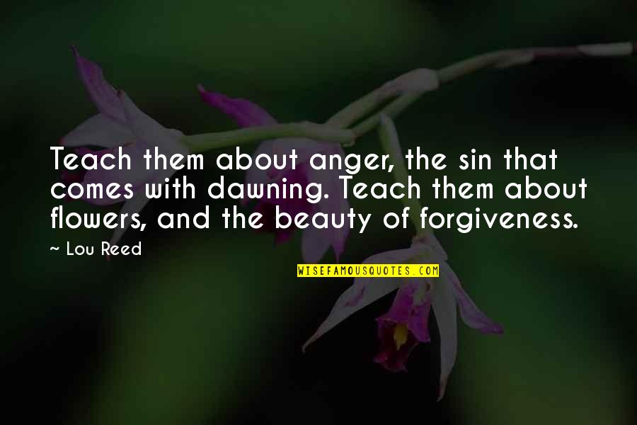 About Beauty Quotes By Lou Reed: Teach them about anger, the sin that comes