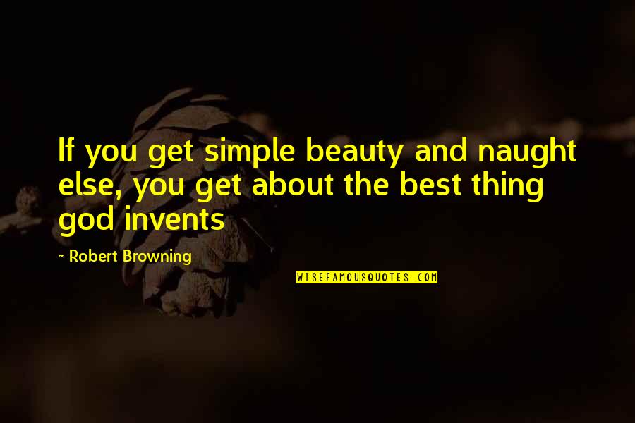 About Beauty Quotes By Robert Browning: If you get simple beauty and naught else,