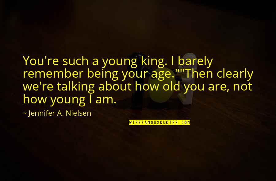 About Being Young Quotes By Jennifer A. Nielsen: You're such a young king. I barely remember