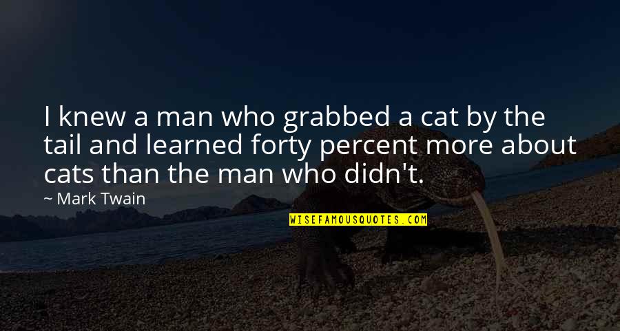 About Cats Quotes By Mark Twain: I knew a man who grabbed a cat