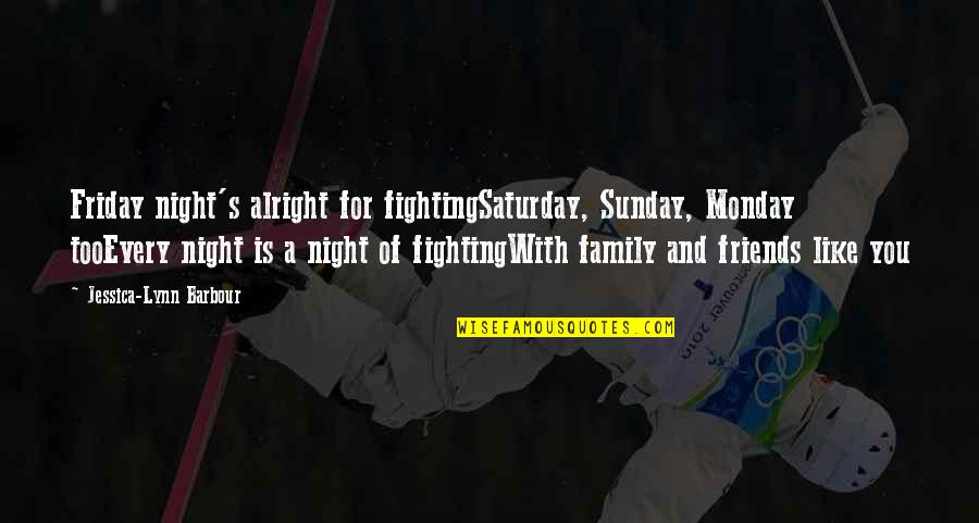 About Family Life Quotes By Jessica-Lynn Barbour: Friday night's alright for fightingSaturday, Sunday, Monday tooEvery