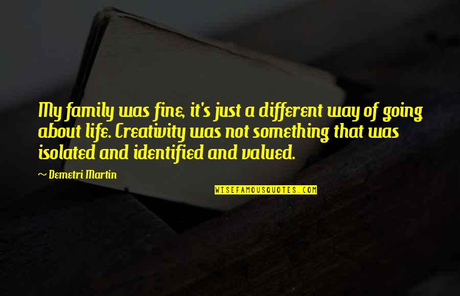 About Family Quotes By Demetri Martin: My family was fine, it's just a different