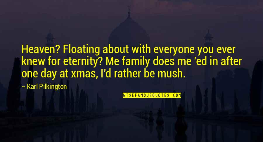 About Family Quotes By Karl Pilkington: Heaven? Floating about with everyone you ever knew