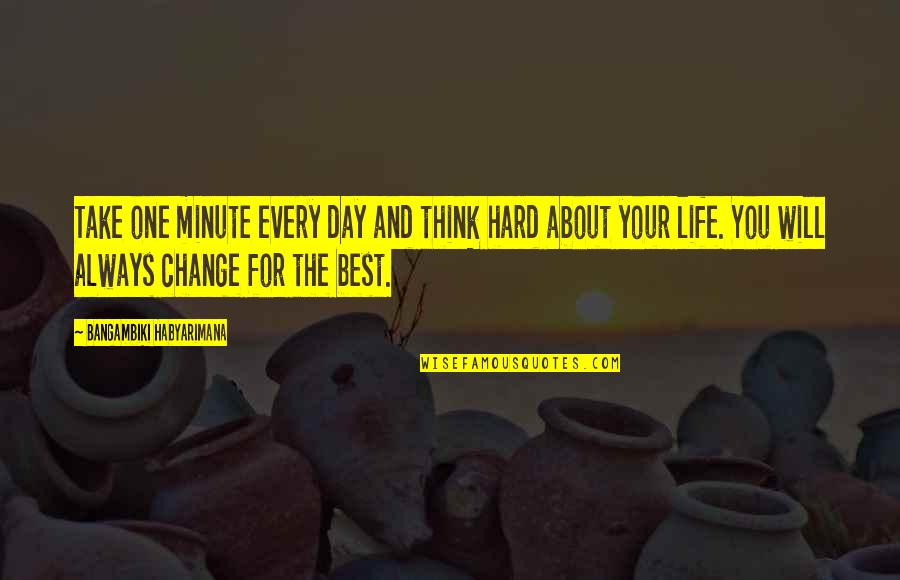 About Hard Life Quotes By Bangambiki Habyarimana: Take one minute every day and think hard