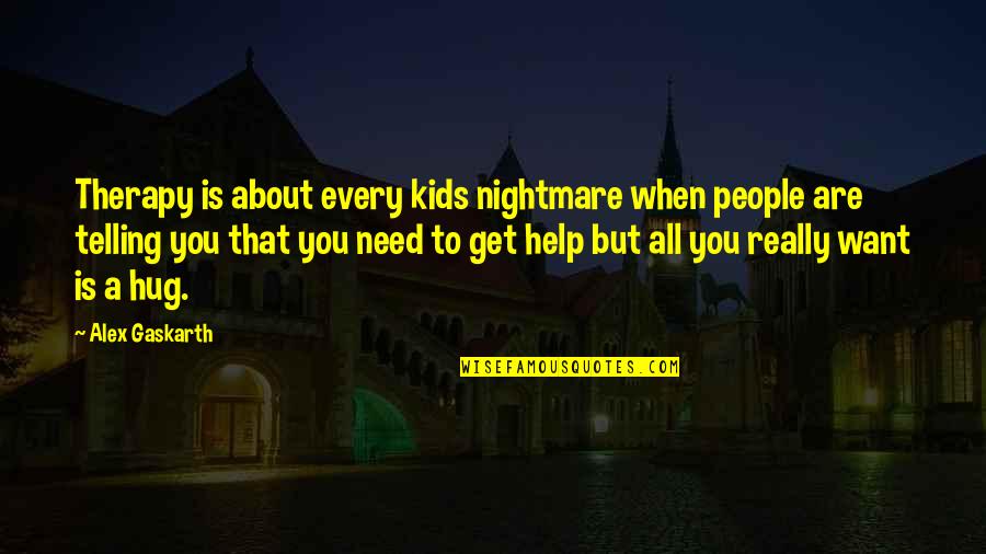 About Hug Quotes By Alex Gaskarth: Therapy is about every kids nightmare when people