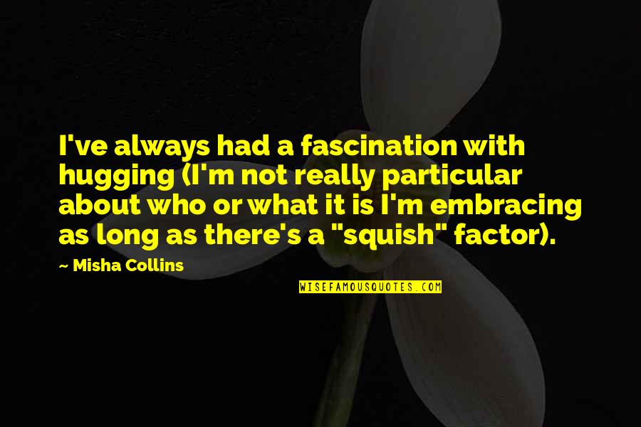 About Hug Quotes By Misha Collins: I've always had a fascination with hugging (I'm