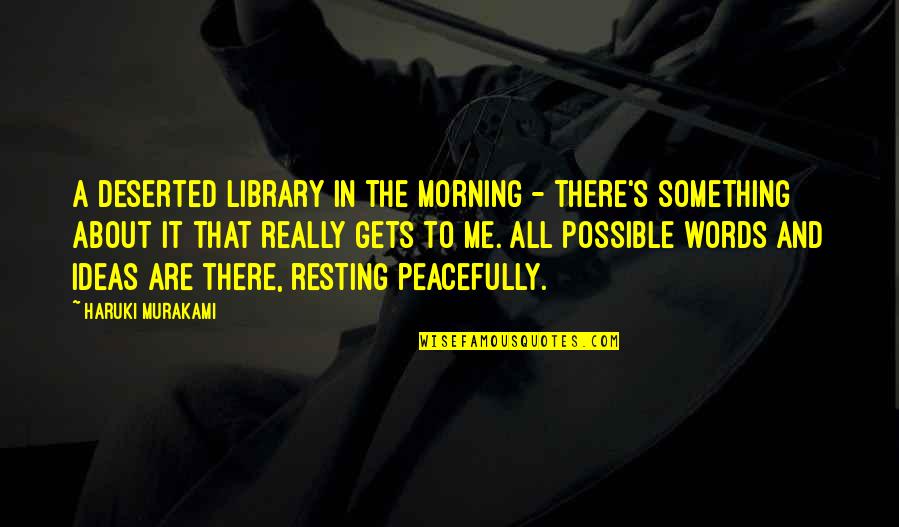 About Ideas Quotes By Haruki Murakami: A deserted library in the morning - there's