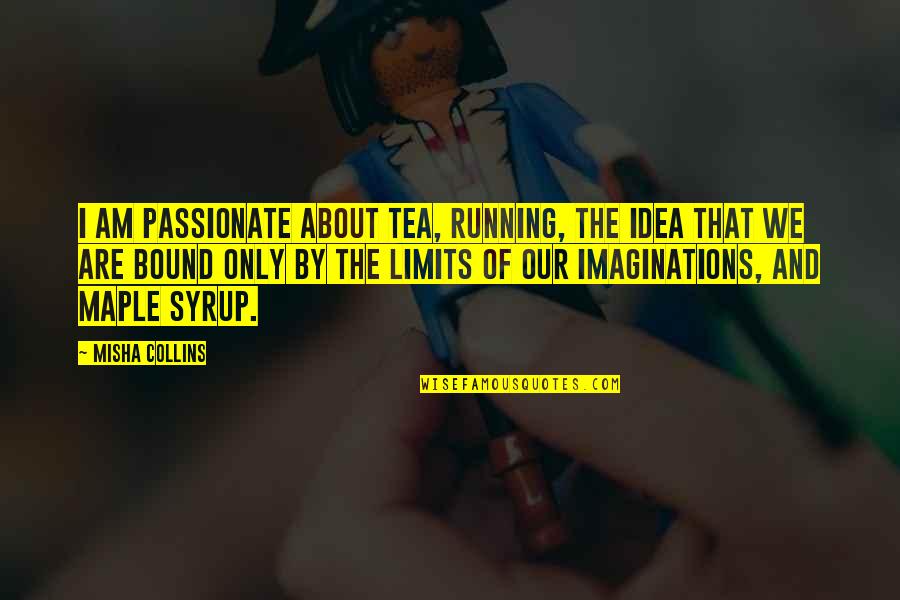 About Ideas Quotes By Misha Collins: I am passionate about tea, running, the idea