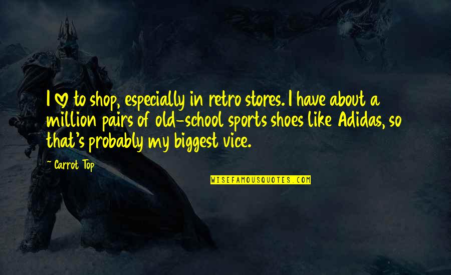 About Like Quotes By Carrot Top: I love to shop, especially in retro stores.