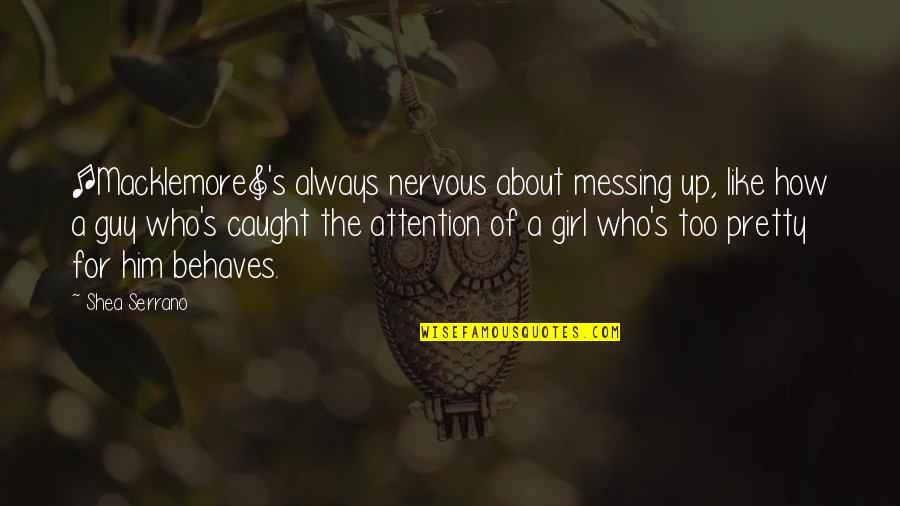 About Like Quotes By Shea Serrano: [Macklemore]'s always nervous about messing up, like how