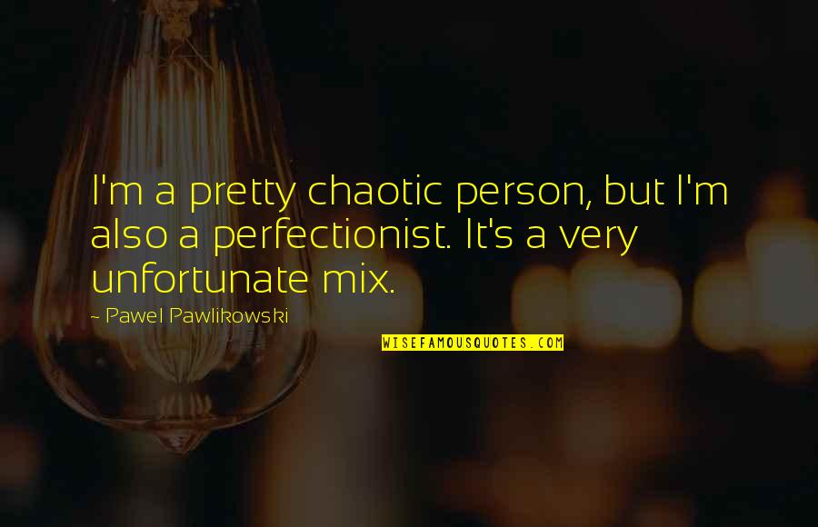 About Me Matrimony Quotes By Pawel Pawlikowski: I'm a pretty chaotic person, but I'm also