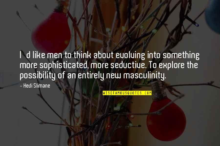 About Men Quotes By Hedi Slimane: I'd like men to think about evolving into