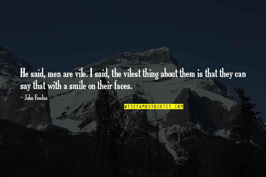 About Men Quotes By John Fowles: He said, men are vile. I said, the