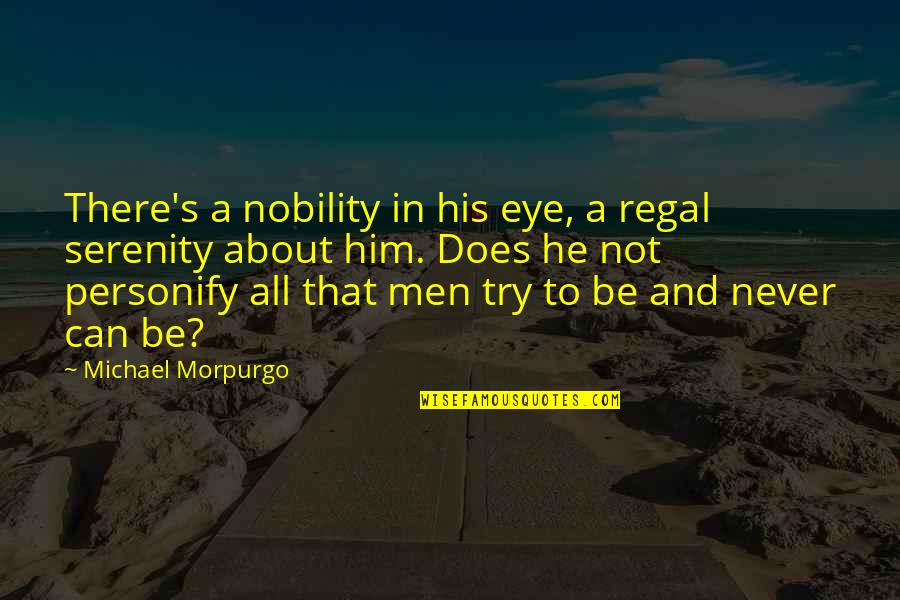 About Men Quotes By Michael Morpurgo: There's a nobility in his eye, a regal