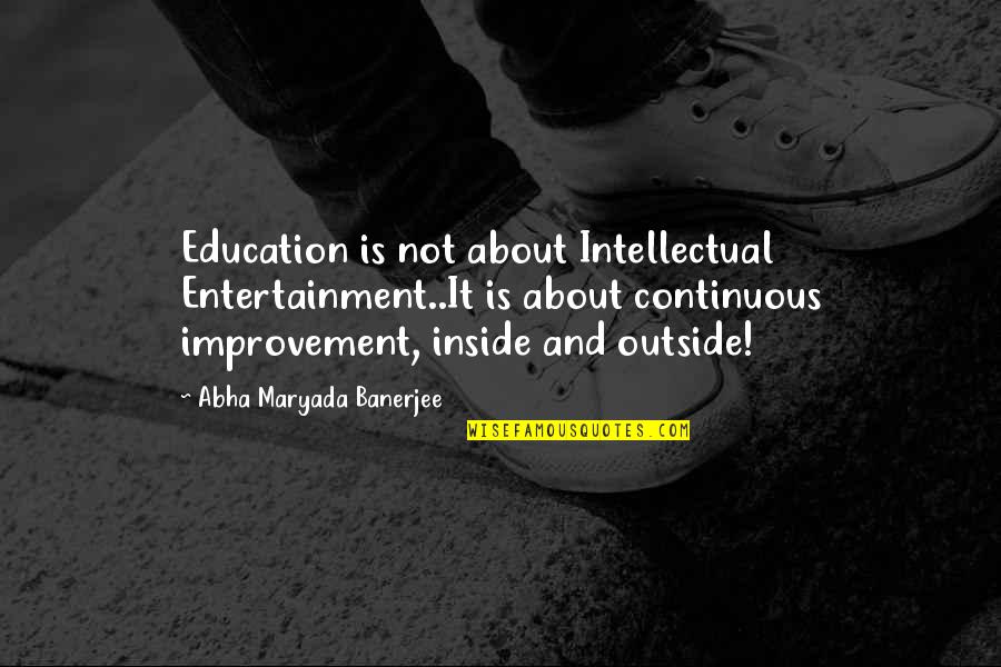 About My Education Quotes By Abha Maryada Banerjee: Education is not about Intellectual Entertainment..It is about