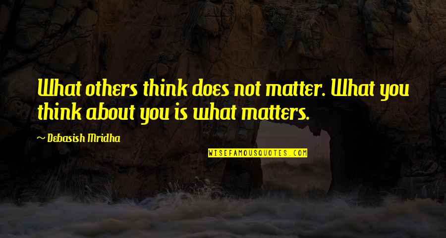 About My Education Quotes By Debasish Mridha: What others think does not matter. What you